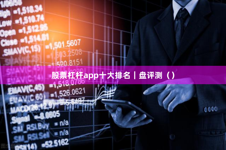 股票杠杆app十大排名｜盘评测（）